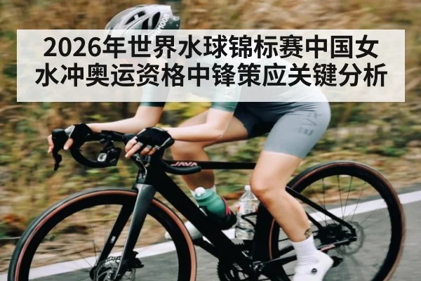 2026年世界水球锦标赛中国女水冲奥运资格中锋策应关键分析